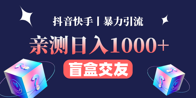 亲测日收益1000+的交友盲盒副业丨有手就行的抖音快手暴力引流_酷乐网