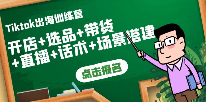 Tiktok出海训练营：开店+选品+带货+直播+话术+场景搭建！_酷乐网