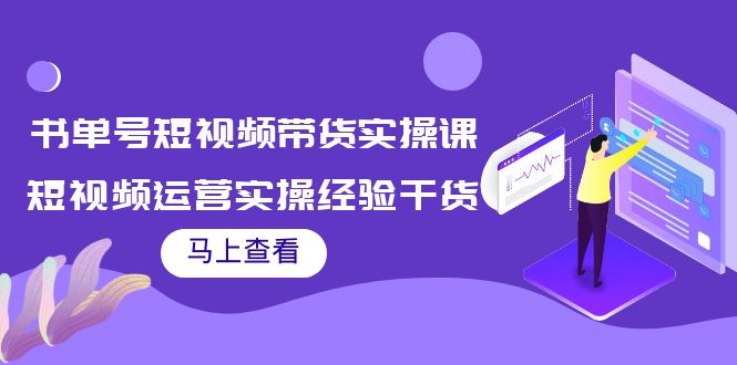 书单号短视频带货实操课：短视频运营实操经验干货分享！_酷乐网