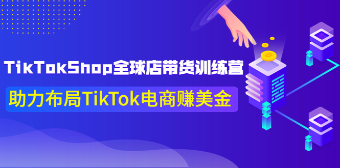 TikTokShop全球店带货训练营【更新9月份】助力布局TikTok电商赚美金！_酷乐网