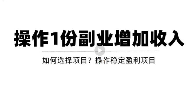 新手如何通过操作副业增加收入，从项目选择到玩法分享！【视频教程】_酷乐网