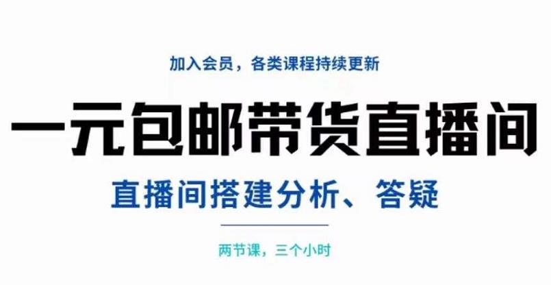 一元包邮带货直播间搭建，两节课三小时，搭建、分析、答疑_酷乐网