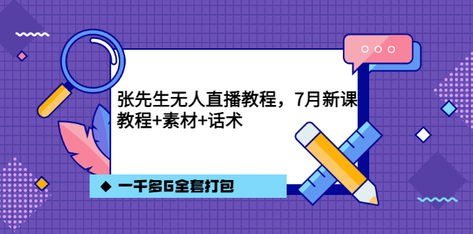 张先生无人直播教程，7月新课，教程素材话术一千多G全套打包_酷乐网