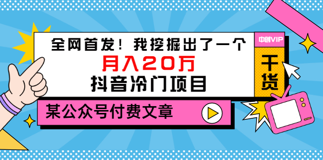 某公众号付费文章《全网首发！我挖掘出了一个月入20万的抖音冷门项目》_酷乐网