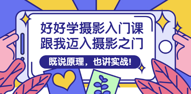 好好学摄影入门课：跟我迈入摄影之门，既说原理，也讲实战！_酷乐网