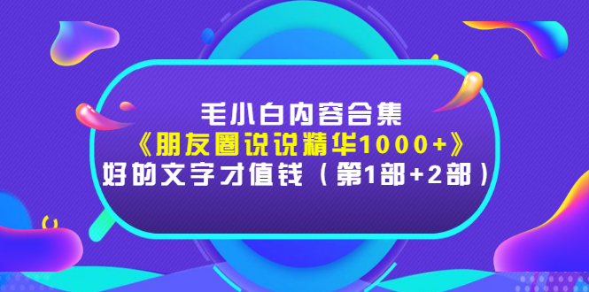 毛小白内容合集《朋友圈说说精华1000+》好的文字才值钱（第1部+2部）_酷乐网