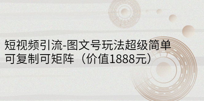 短视频引流-图文号玩法超级简单，可复制可矩阵（价值1888元）_酷乐网