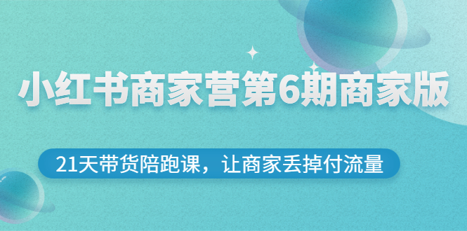 小红书商家营第6期商家版，21天带货陪跑课，让商家丢掉付流量_酷乐网