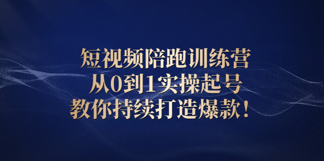 短视频陪跑训练营：从0到1实操起号，教你持续打造爆款！_酷乐网