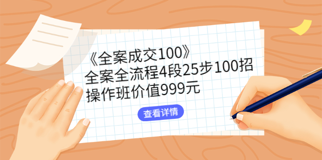 《全案成交100》全案全流程4段25步100招，操作班价值999元_酷乐网