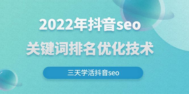 2022年抖音seo关键词排名优化技术，三天学活抖音seo_酷乐网