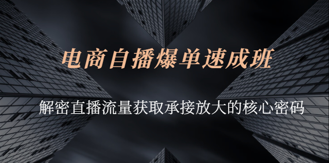 电商自播爆单速成班：解密直播流量获取承接放大的核心密码_酷乐网