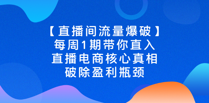 【直播间流量爆破】每周1期带你直入直播电商核心真相，破除盈利瓶颈_酷乐网