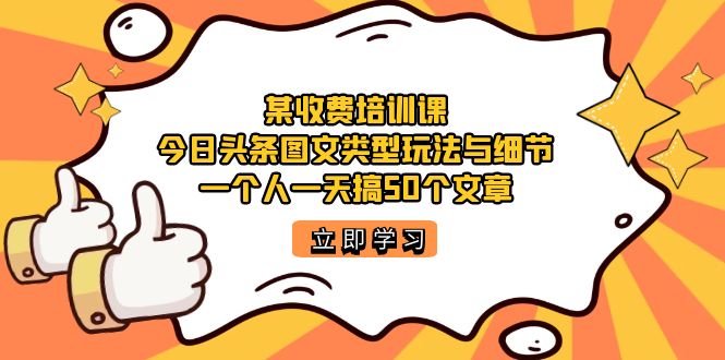 某收费培训课：今日头条账号图文玩法与细节，一个人一天搞50个文章_酷乐网