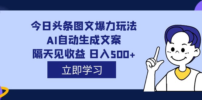 外面收费1980的今日头条图文爆力玩法,AI自动生成文案，隔天见收益 日入500+_酷乐网