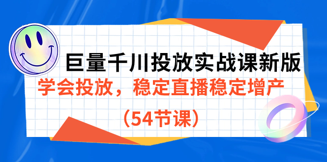 巨量千川投放实战课新版，学会投放，稳定直播稳定增产（54节课）_酷乐网