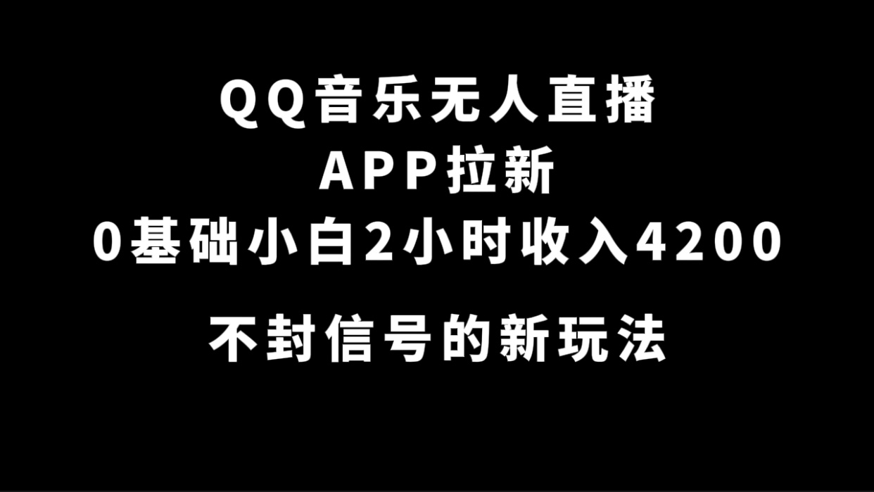 QQ音乐无人直播APP拉新，0基础小白2小时收入4200 不封号新玩法(附500G素材)_酷乐网