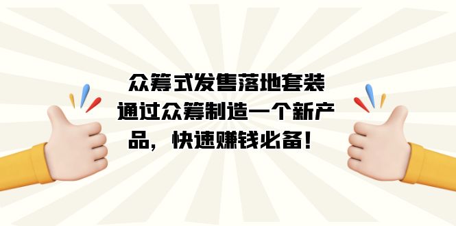 众筹式·发售落地套装：通过众筹制造一个新产品，快速赚钱必备！_酷乐网