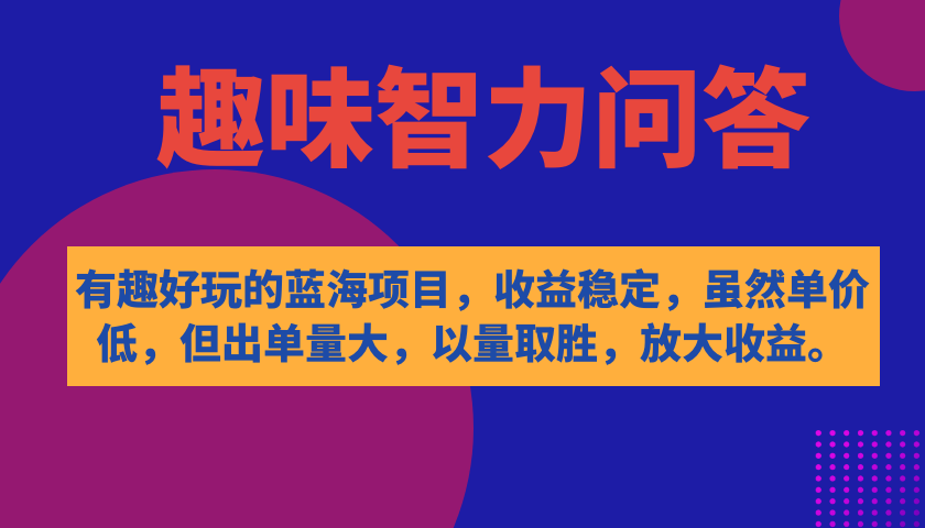 有趣好玩的蓝海项目，趣味智力问答，收益稳定，虽然客单价低，但出单量大_酷乐网