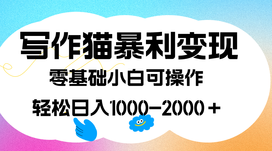 写作猫暴利变现，日入1000-2000＋，0基础小白可做，附保姆级教程_酷乐网