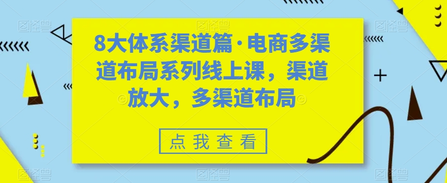 八大体系渠道篇·电商多渠道布局系列线上课，渠道放大，多渠道布局_酷乐网