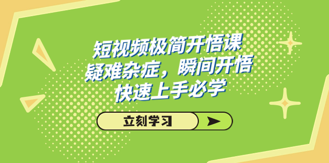 短视频极简-开悟课，疑难杂症，瞬间开悟，快速上手必学（28节课）_酷乐网