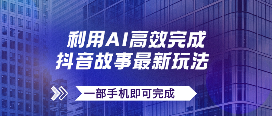 抖音故事最新玩法，通过AI一键生成文案和视频，日收入500+一部手机即可完成_酷乐网