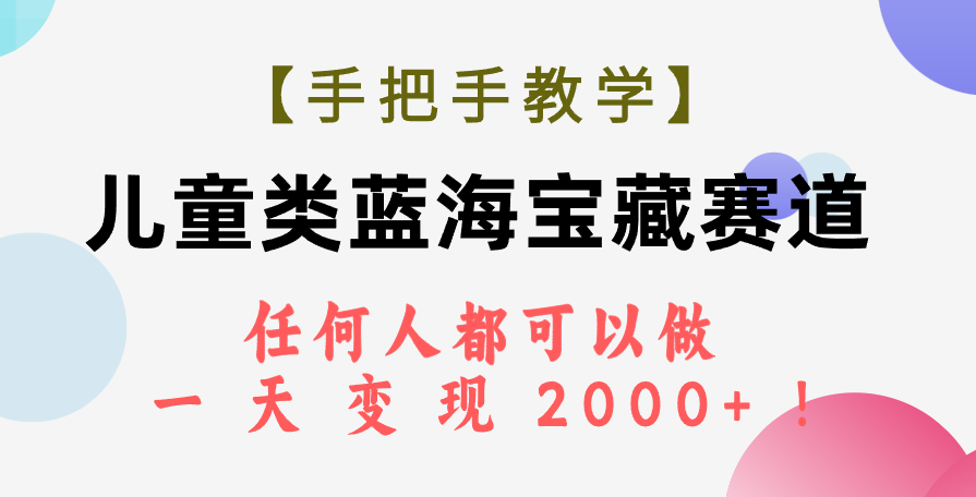 【手把手教学】儿童类蓝海宝藏赛道，任何人都可以做，一天轻松变现2000+！_酷乐网