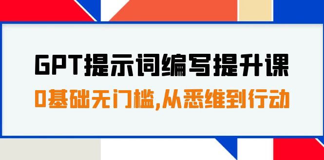 GPT提示词编写提升课，0基础无门槛，从悉维到行动，30天16个课时_酷乐网