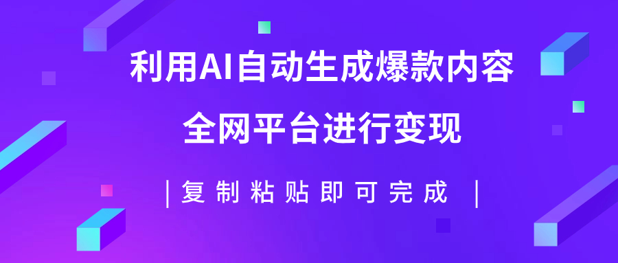 利用AI批量生产出爆款内容，全平台进行变现，复制粘贴日入500+_酷乐网