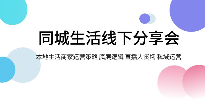 同城生活线下分享会，本地生活商家运营策略 底层逻辑 直播人货场 私域运营_酷乐网