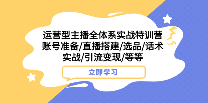 运营型主播全体系实战特训营 账号准备/直播搭建/选品/话术实战/引流变现/等_酷乐网