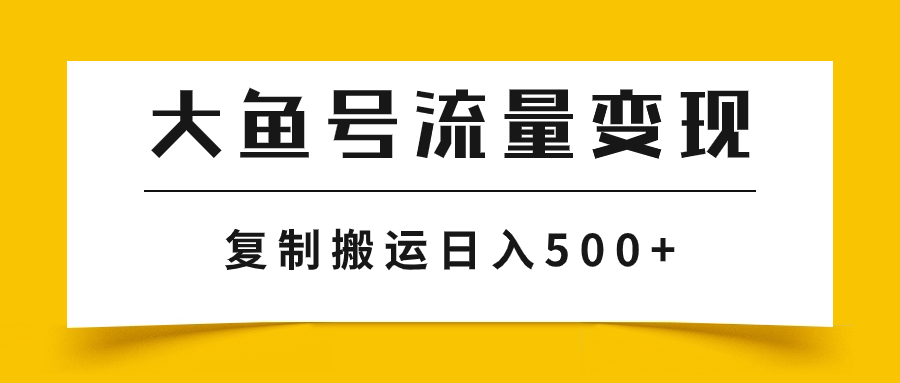 大鱼号流量变现玩法，播放量越高收益越高，无脑搬运复制日入500+_酷乐网