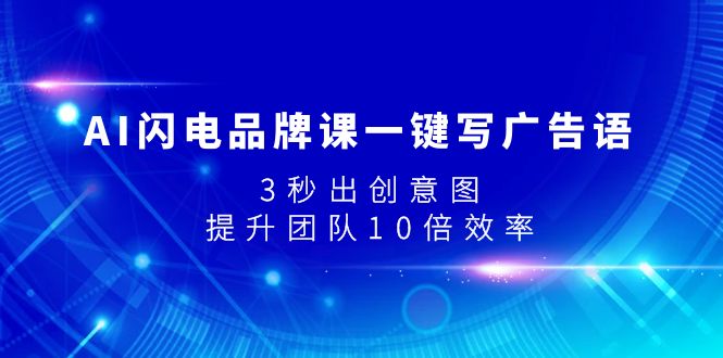 AI闪电品牌课一键写广告语，3秒出创意图，提升团队10倍效率_酷乐网