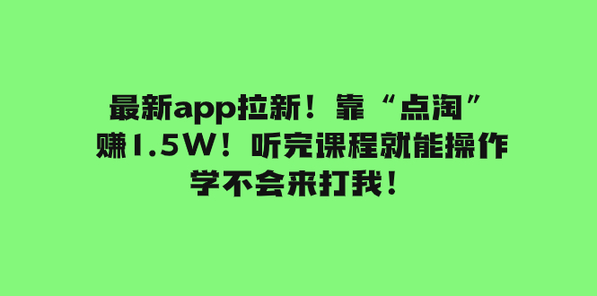 最新app拉新！靠“点淘”赚1.5W！听完课程就能操作！学不会来打我！_酷乐网