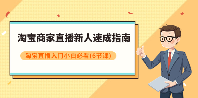 淘宝商家直播新人速成指南，淘宝直播入门小白必看（6节课）_酷乐网