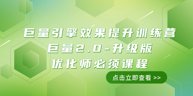 巨量引擎·效果提升训练营：巨量2.0-升级版，优化师必须课程（111节课）_酷乐网