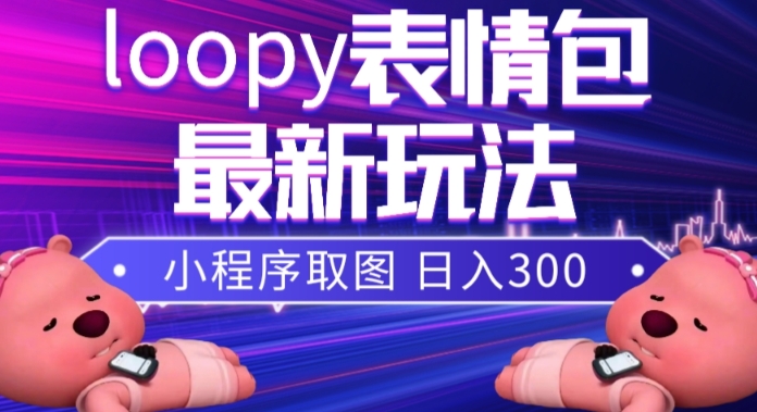 小狸猫loopy表情包小程序取图玩法，最新出的表情包素材_酷乐网