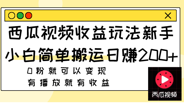 西瓜视频收益玩法，新手小白简单搬运日赚200+0粉就可以变现 有播放就有收益_酷乐网