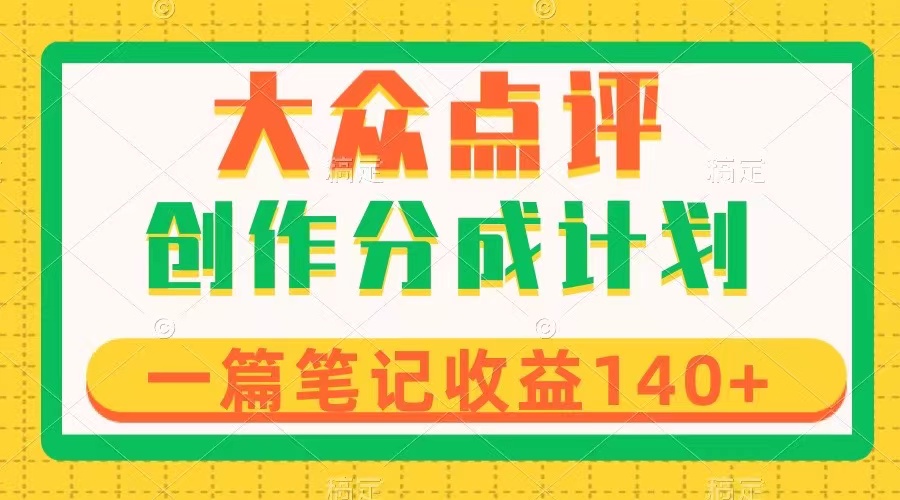 大众点评创作分成，一篇笔记收益140+，新风口第一波，作品制作简单_酷乐网