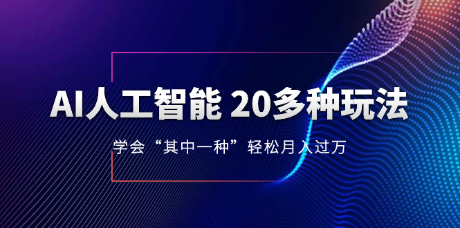 AI人工智能 20多种玩法 学会“其中一种”轻松月入过万，持续更新AI最新玩法_酷乐网