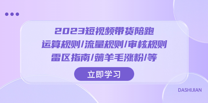 2023短视频·带货陪跑：运算规则/流量规则/审核规则/雷区指南/薅羊毛涨粉.._酷乐网