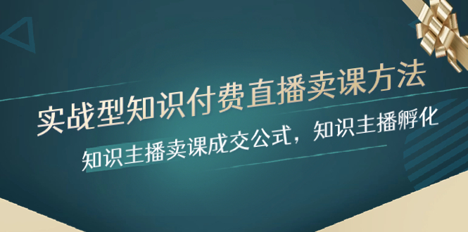 实战型知识付费直播-卖课方法，知识主播卖课成交公式，知识主播孵化_酷乐网