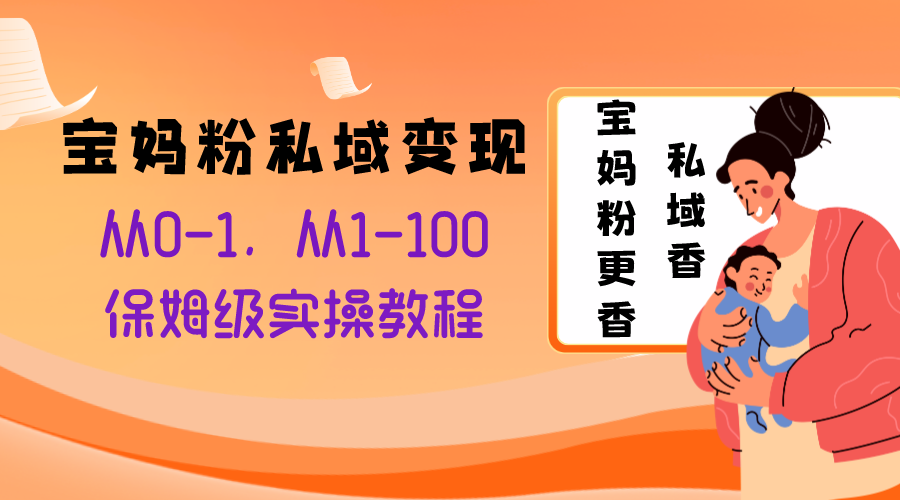 宝妈粉私域变现从0-1，从1-100，保姆级实操教程，长久稳定的变现之法_酷乐网