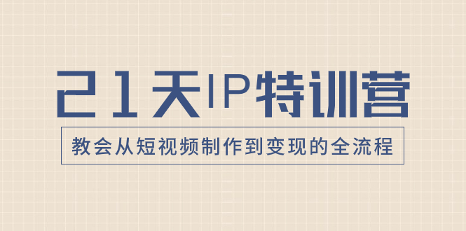 21天IP特训营，教会从短视频制作到变现的全流程_酷乐网