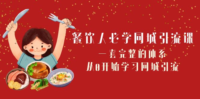 餐饮人必学-同城引流课：一套完整的体系，从0开始学习同城引流（68节课）_酷乐网