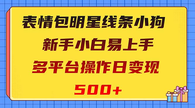 表情包明星线条小狗变现项目，小白易上手多平台操作日变现500+_酷乐网