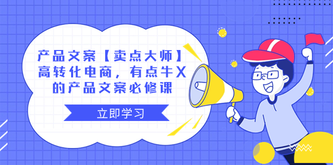 产品文案【卖点 大师】高转化电商，有点牛X的 产品文案必修课_酷乐网