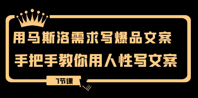 用马斯洛·需求写爆品文案，手把手教你用人性写文案（7节课）_酷乐网