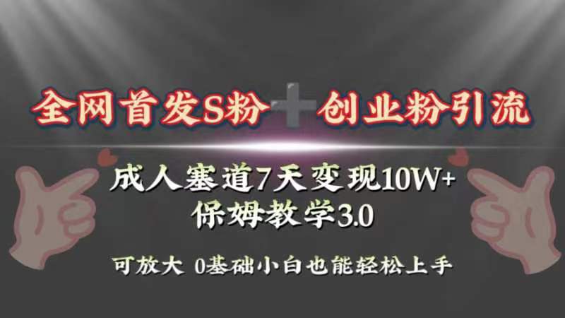 全网首发s粉加创业粉引流变现，成人用品赛道7天变现10w+保姆教学3.0_酷乐网